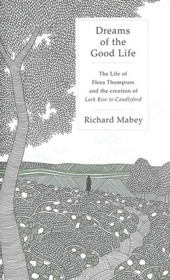 Dreams of the Good Life: The Life of Flora Thompson and the Creation of Lark R..