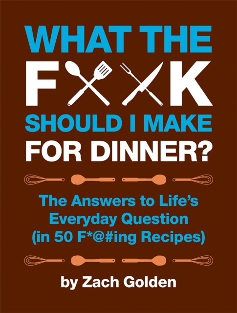 What the F*@# Should I Make for Dinner? by Zach Golden (Spiral bound)