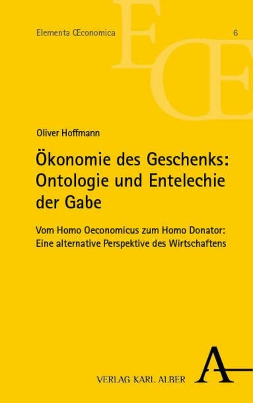 Ökonomie des Geschenks: Ontologie und Entelechie der Gabe Oliver Hoffmann
