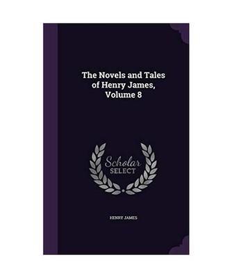 The Novels and Tales of Henry James, Volume 8, Henry James