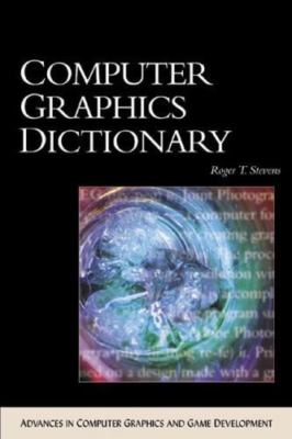 Computer Graphics Dictionary (ADVANCES IN COMPUTER GRAPHICS AND GAME DEVELOPMENT