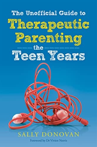 The Unofficial Guide to Therapeutic Parenting - The Teen Years,S