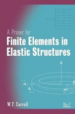 A Primer for Finite Elements in Elastic Structures by W.F. Carroll (English) Har