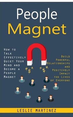 People Magnet: How to Talk Effectively Quiet Your Mind and Become a People Magne