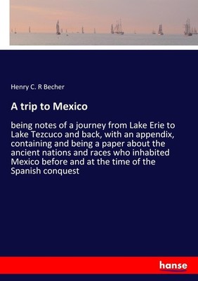 A trip to Mexico Henry C. R Becher