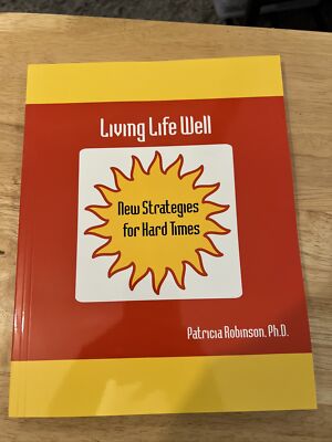 LIVING LIFE WELL: NEW STRATEGIES FOR HARD TIMES By Robinson Patricia J. Phd