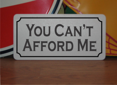 You can't Afford Me Metal Sign | eBay