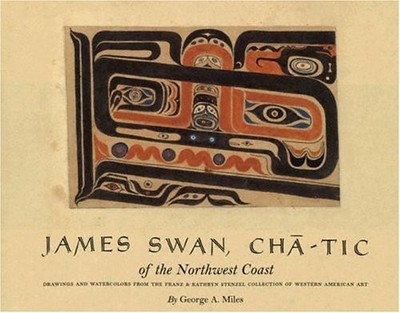 JAMES SWAN, CHA-TIC OF THE NORTHWEST COAST: DRAWINGS AND By George A. Miles *VG*