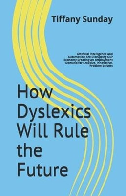 How Dyslexics Will Rule the Future: Artificial Intelligence and Automation Are