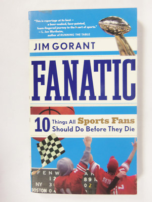 Fanatic: Ten Things All Sports Fans Should Do Before They Die by Jim Gorant...