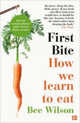First Bite: How We Learn to Eat by Wilson, Bee
