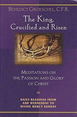 The King, Crucified And Risen: - Paperback, by Fr. Benedict J. - Very Good