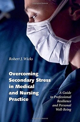 OVERCOMING SECONDARY STRESS IN MEDICAL AND NURSING By Robert J. Wicks BRAND NEW