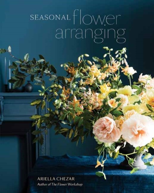 Seasonal Flower Arranging by Ariella Chezar (Hardback Book)