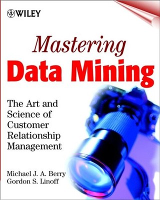 Mastering Data Mining : The Art and Science of Customer Relations