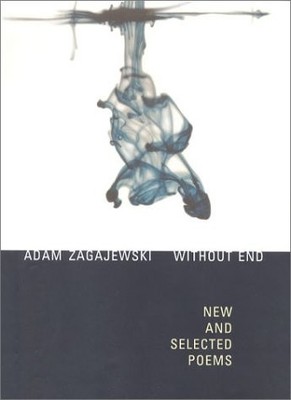 WITHOUT END: NEW AND SELECTED POEMS By Adam Zagajewski & Clare Cavanagh
