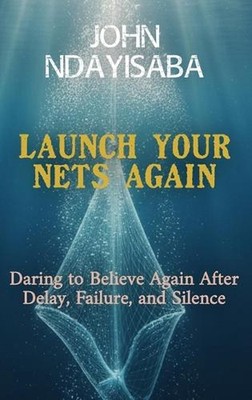 Launch Your Nets Again: Daring to Believe Again After Delay, Failure, and Silenc
