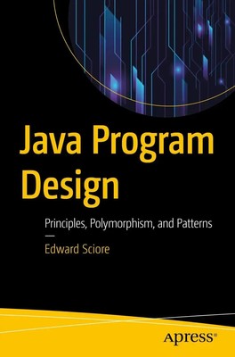 Java Program Design Principles, Polymorphism, and Patterns Edward Sciore Buch