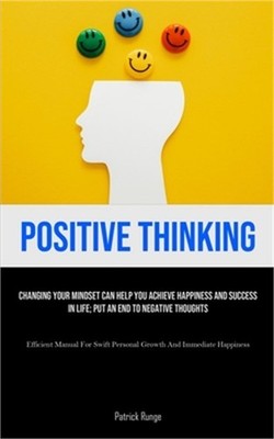 Positive Thinking: Changing Your Mindset Can Help You Achieve Happiness And Succ