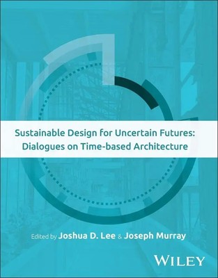 Sustainable Design for Uncertain Futures | Dialogues on Time-Based Architecture