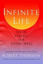 Infinite Life: Seven Virtues for Living Well by Thurman, Robert