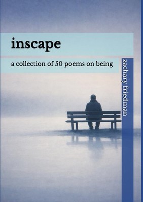 Inscape: A Collection of 50 Poems on Being by Zachary Friedman
