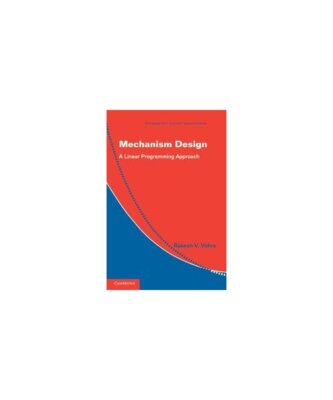 Mechanism Design: A Linear Programming Approach, Rakesh V. Vohra