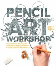 Pencil Art Workshop: Techniques, Ideas, and Inspiration for Drawing and by Rota
