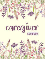 Caregiver Log Book: Personal Caregiver Organizer Log Book to Record Patients Me