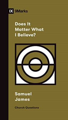 Does It Matter What I Believe? (Church Questions) - Paperback NEW James, Samuel