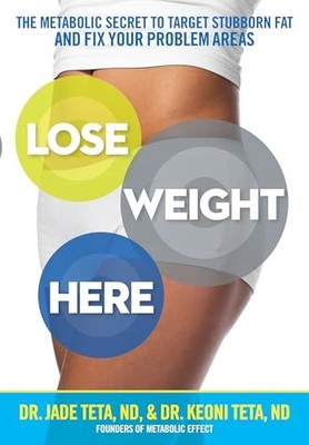 Lose Weight Here: The Metabolic Secret to Target Stubborn Fat an