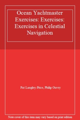 Ocean Yachtmaster Exercises: Exercises: Exercises in Celestial Navigation,Pat L