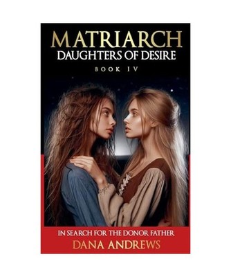Daughters of Desire [The Matriarch Chronicles, Band 4], Andrews, Dana