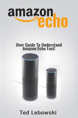 Amazon Echo: User Guide to Understand Amazon Echo Fast! - Paperback NEW Lebowski