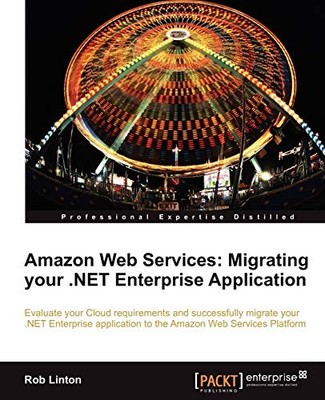 AMAZON WEB SERVICES: MIGRATING YOUR .NET ENTERPRISE By Rob Linton **Excellent**