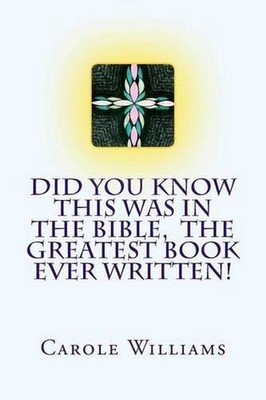 Did You Know This Was in the Bible, the Greatest Book Ever Written! by Carole Wi