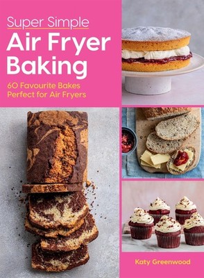 Super Easy Air Fryer Baking: 60 Favourite Bakes Perfect for Air 