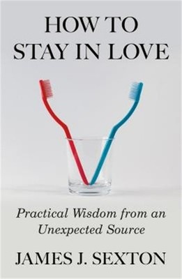 How to Stay in Love: Practical Wisdom from an Unexpected Source (Paperback or So
