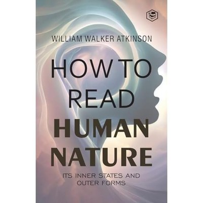 How to Read Human Nature: Its Inner States and Outer Fo -  NEW William Walker  2