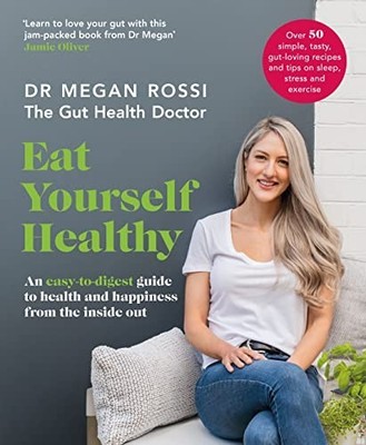 Eat Yourself Healthy: An easy-to-digest guide to  by Rossi, Dr. Megan 0241355087