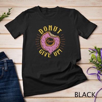 Donut ever give up funny motivational fastfood gift Unisex T-shirt
