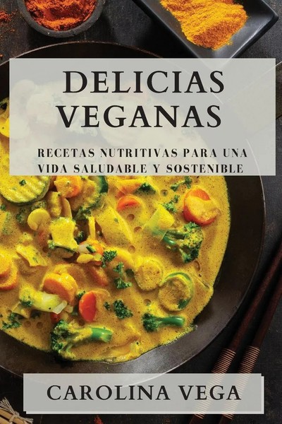 Delicias Veganas Recetas Nutritivas Para Una Vida Saludable Y Sostenible Vega-image