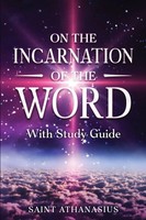 On The Incarnation Of The Word | With Study Guide (Annotated) | Saint Athanasius
