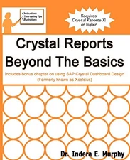 CRYSTAL REPORTS BEYOND THE BASICS: INCLUDES BONUS CHAPTER By Indera E Murphy NEW