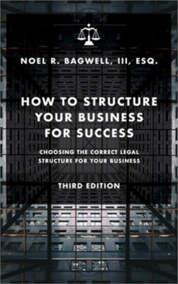 How to Structure Your Business for Success: Choosing the Correct Legal Structure