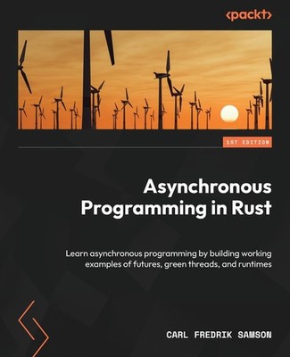 Asynchronous Programming in Rust: Learn asynchronous programming by building wo,