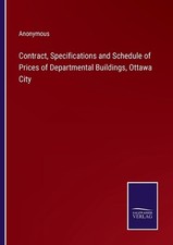 Contract, Specifications and Schedule of Prices of Departmental Buildings, Ottaw