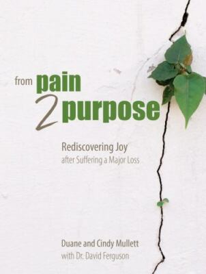 From Pain 2 Purpose: Rediscovering Joy after Suffering a Major Loss - Duane Mull