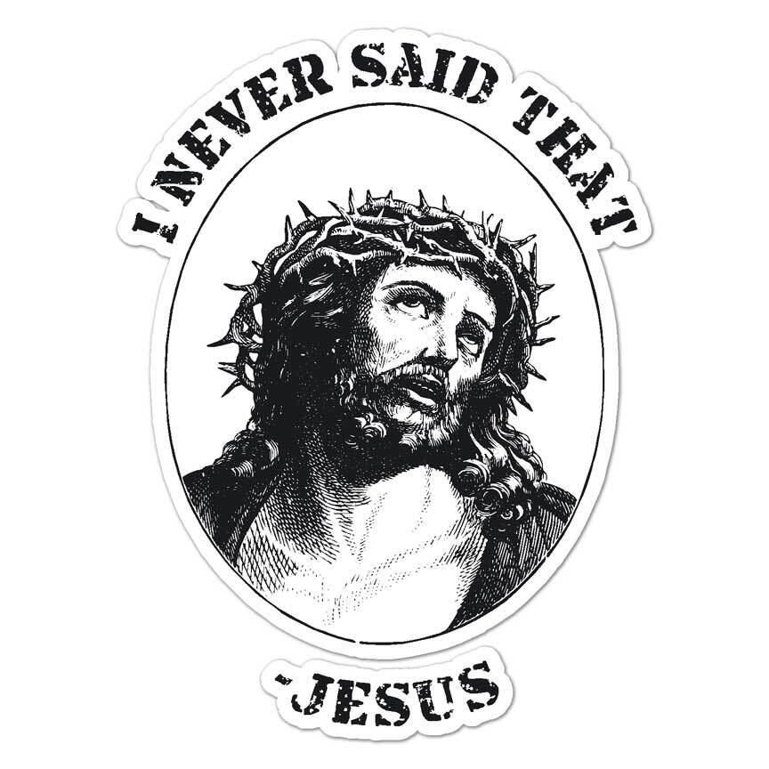 Jesus Never Said That, Vinyl Decal Sticker, Indoor Outdoor, 3