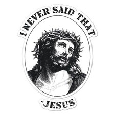 Jesus Never Said That, Vinyl Decal Sticker, Indoor Outdoor, 3 Sizes, 7735